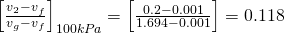 \left[\frac{v_2 - v_f}{v_g - v_f}\right]_{100kPa} = \left[\frac{0.2-0.001}{1.694-0.001}\right] = 0.118