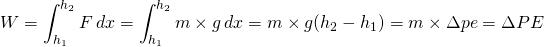 \[W=\int_{h_1}^{h_2}F\,dx=\int_{h_1}^{h_2}m\times g\,dx=m\times g(h_2-h_1)=m\times\Delta pe=\Delta PE\]