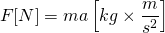 \[F[N]=ma\left[kg\times\frac{m}{s^2}\right]\]