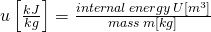 \,u\left[\frac{kJ}{kg}\right]=\frac{internal\,energy\,U[m^3]}{mass\,m[kg]}